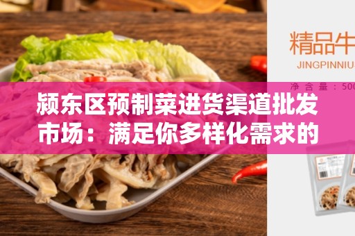 颍东区预制菜进货渠道批发市场：满足你多样化需求的一站式采购平台