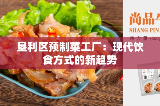垦利区预制菜工厂：现代饮食方式的新趋势