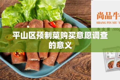 平山区预制菜购买意愿调查的意义