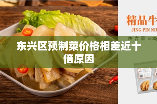 东兴区预制菜价格相差近十倍原因