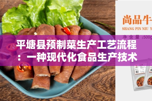 平塘县预制菜生产工艺流程：一种现代化食品生产技术的探索