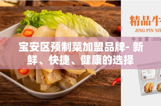 宝安区预制菜加盟品牌- 新鲜、快捷、健康的选择