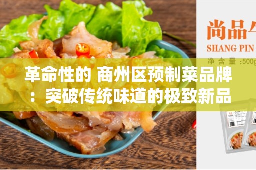 革命性的 商州区预制菜品牌：突破传统味道的极致新品