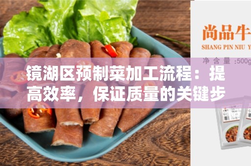 镜湖区预制菜加工流程：提高效率，保证质量的关键步骤
