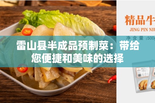 雷山县半成品预制菜：带给您便捷和美味的选择