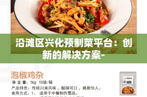 沿滩区兴化预制菜平台：创新的解决方案-