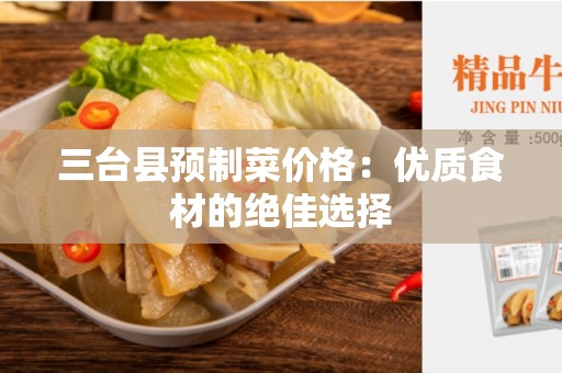 三台县预制菜价格：优质食材的绝佳选择