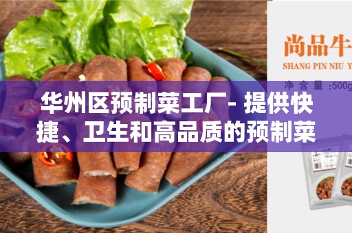 华州区预制菜工厂- 提供快捷、卫生和高品质的预制菜解决方案
