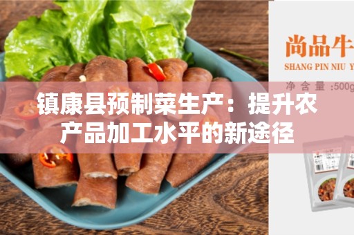 镇康县预制菜生产：提升农产品加工水平的新途径