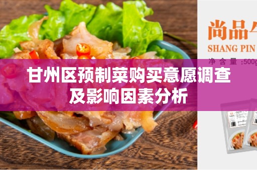 甘州区预制菜购买意愿调查及影响因素分析