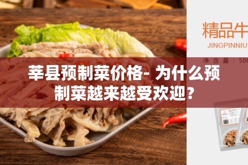 莘县预制菜价格- 为什么预制菜越来越受欢迎？