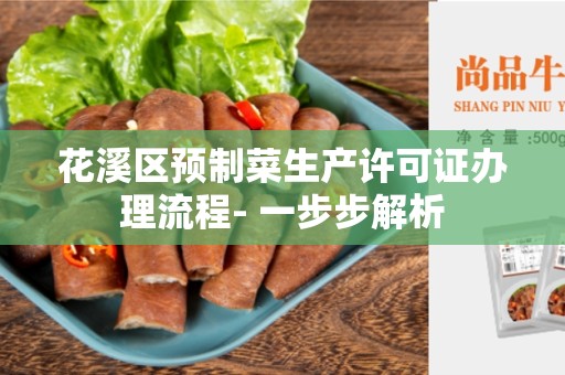 花溪区预制菜生产许可证办理流程- 一步步解析