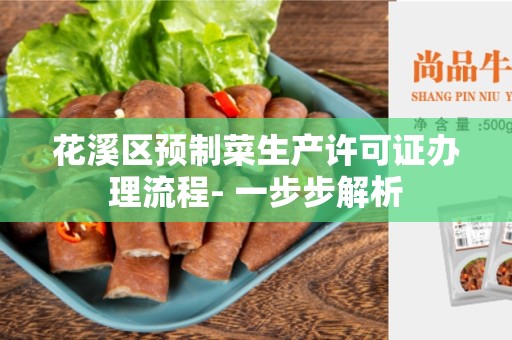 花溪区预制菜生产许可证办理流程- 一步步解析