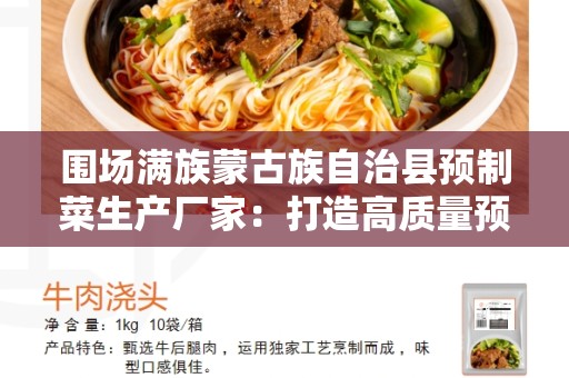 围场满族蒙古族自治县预制菜生产厂家：打造高质量预制菜产品的生产厂家