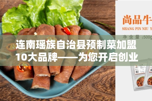 连南瑶族自治县预制菜加盟10大品牌——为您开启创业新途径
