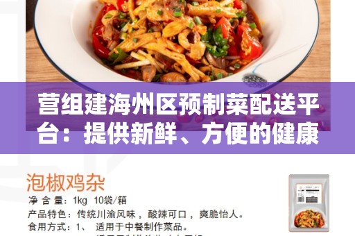 营组建海州区预制菜配送平台：提供新鲜、方便的健康饮食选择