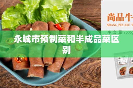 永城市预制菜和半成品菜区别