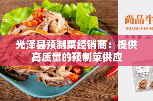 光泽县预制菜经销商：提供高质量的预制菜供应