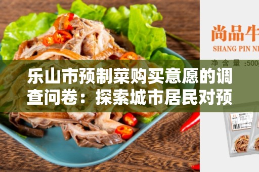 乐山市预制菜购买意愿的调查问卷：探索城市居民对预制菜的需求和态度