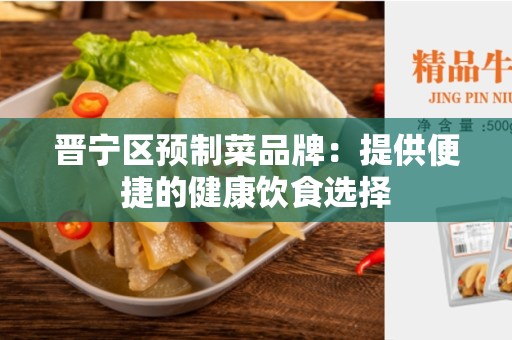 晋宁区预制菜品牌：提供便捷的健康饮食选择