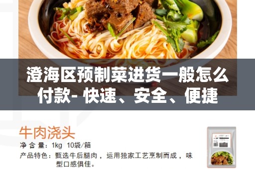 澄海区预制菜进货一般怎么付款- 快速、安全、便捷