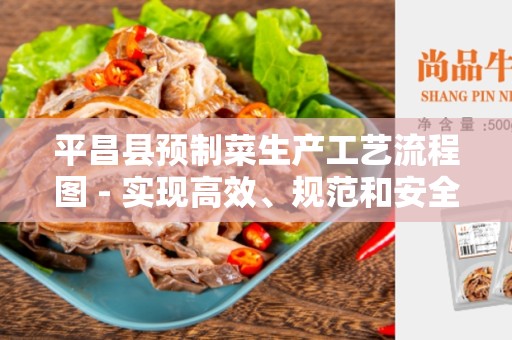 平昌县预制菜生产工艺流程图 - 实现高效、规范和安全