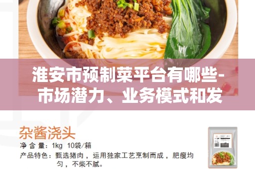 淮安市预制菜平台有哪些- 市场潜力、业务模式和发展前景