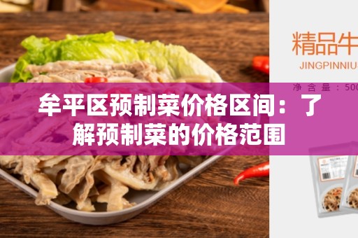 牟平区预制菜价格区间：了解预制菜的价格范围