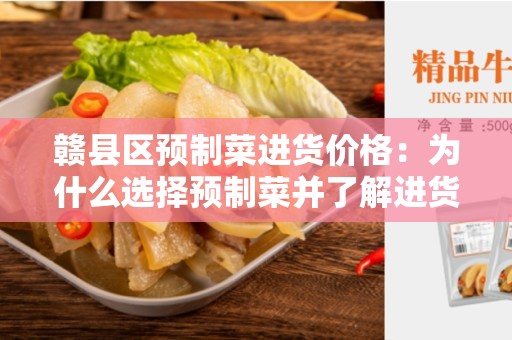 赣县区预制菜进货价格：为什么选择预制菜并了解进货价格