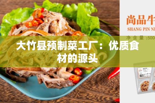 大竹县预制菜工厂：优质食材的源头
