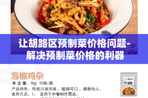 让胡路区预制菜价格问题- 解决预制菜价格的利器