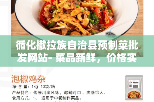 循化撒拉族自治县预制菜批发网站- 菜品新鲜，价格实惠的选择