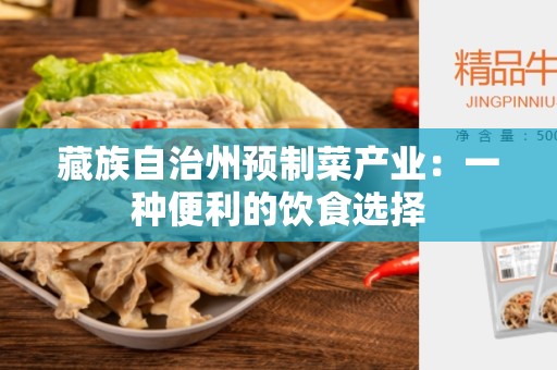 藏族自治州预制菜产业：一种便利的饮食选择