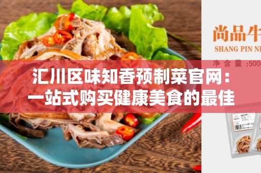 汇川区味知香预制菜官网：一站式购买健康美食的最佳选择