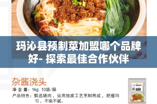 玛沁县预制菜加盟哪个品牌好- 探索最佳合作伙伴