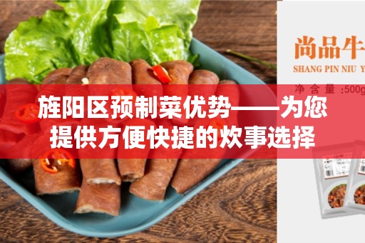 旌阳区预制菜优势——为您提供方便快捷的炊事选择
