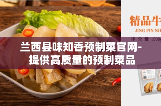 兰西县味知香预制菜官网- 提供高质量的预制菜品