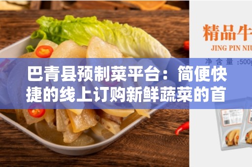 巴青县预制菜平台：简便快捷的线上订购新鲜蔬菜的首选平台