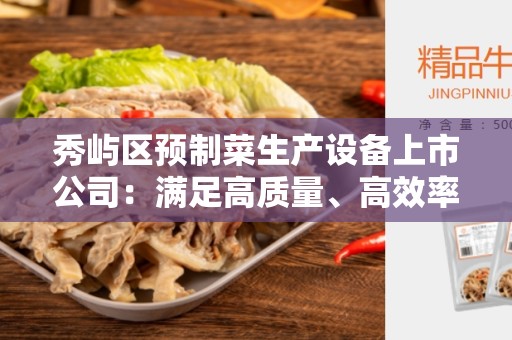秀屿区预制菜生产设备上市公司：满足高质量、高效率的生产需求