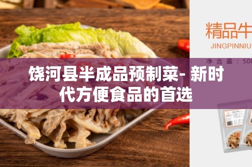 饶河县半成品预制菜- 新时代方便食品的首选