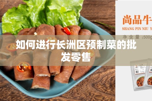 如何进行长洲区预制菜的批发零售