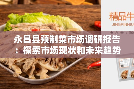 永昌县预制菜市场调研报告：探索市场现状和未来趋势
