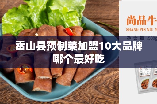 雷山县预制菜加盟10大品牌哪个最好吃