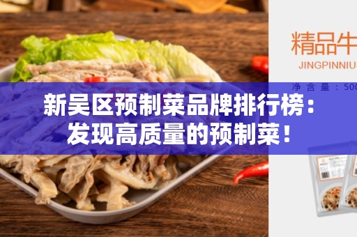 新吴区预制菜品牌排行榜：发现高质量的预制菜！