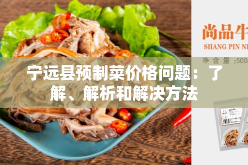 宁远县预制菜价格问题：了解、解析和解决方法