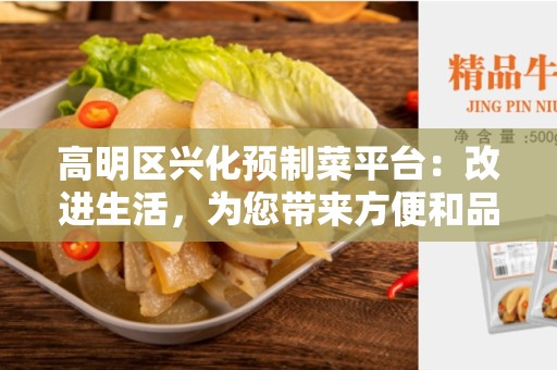 高明区兴化预制菜平台：改进生活，为您带来方便和品质