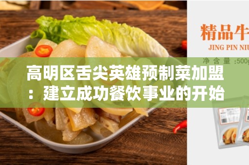 高明区舌尖英雄预制菜加盟：建立成功餐饮事业的开始