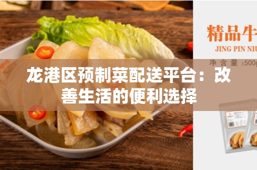 龙港区预制菜配送平台：改善生活的便利选择