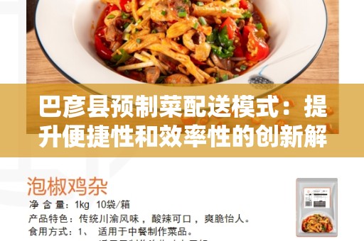 巴彦县预制菜配送模式：提升便捷性和效率性的创新解决方案