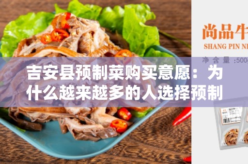 吉安县预制菜购买意愿：为什么越来越多的人选择预制菜？
